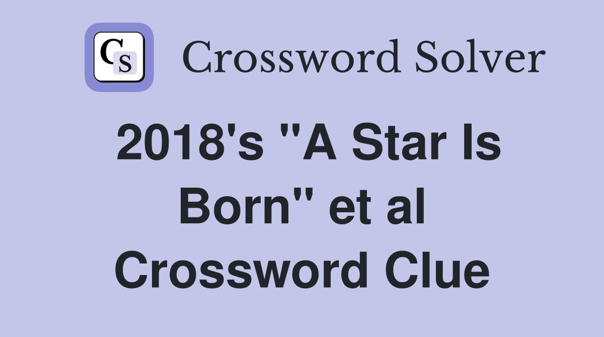 2018's "A Star Is Born" et al. Crossword Clue Answers Crossword Solver